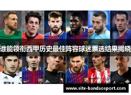 谁能领衔西甲历史最佳阵容球迷票选结果揭晓